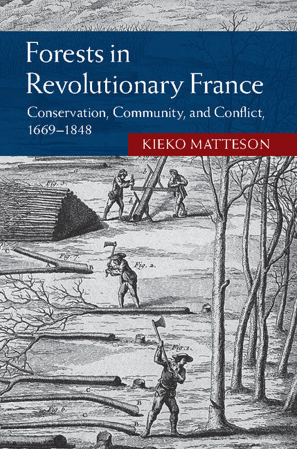 Forests in Revolutionary France; Conservation, Community, and Conflict, 1669–1848 (Hardback) 9781107043343