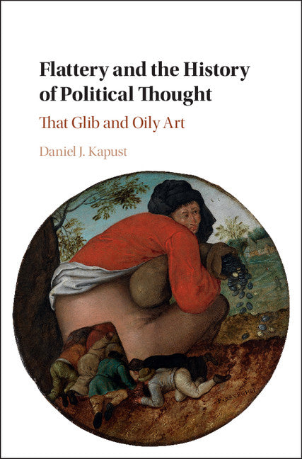 Flattery and the History of Political Thought; That Glib and Oily Art (Hardback) 9781107043367