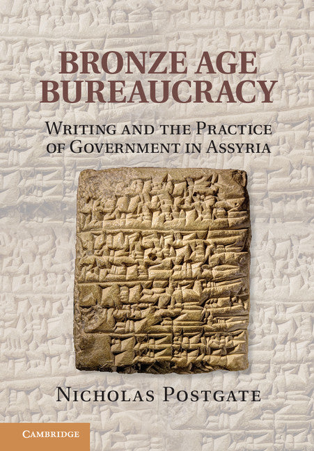 Bronze Age Bureaucracy; Writing and the Practice of Government in Assyria (Hardback) 9781107043756