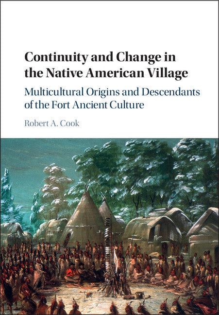 Continuity and Change in the Native American Village; Multicultural Origins and Descendants of the Fort Ancient Culture (Hardback) 9781107043794