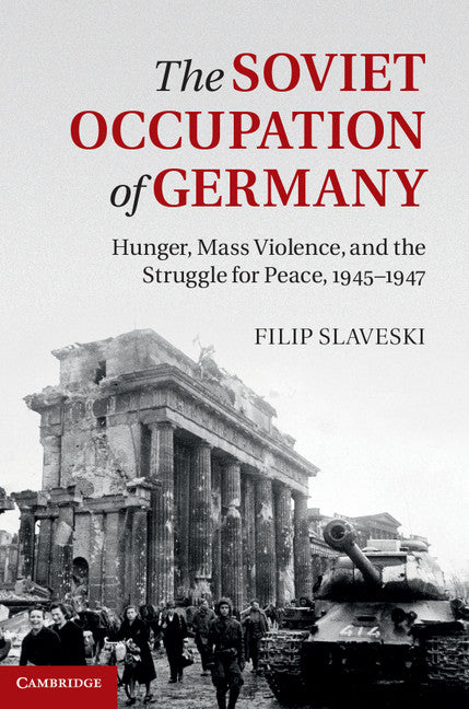 The Soviet Occupation of Germany; Hunger, Mass Violence and the Struggle for Peace, 1945–1947 (Hardback) 9781107043817