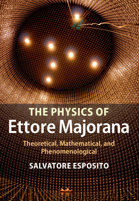 The Physics of Ettore Majorana; Theoretical, Mathematical, and Phenomenological (Hardback) 9781107044029