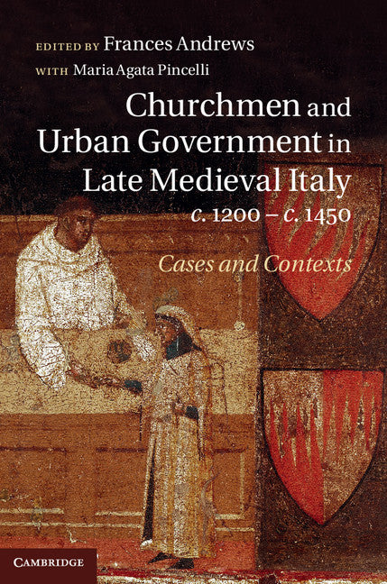 Churchmen and Urban Government in Late Medieval Italy, c.1200–c.1450; Cases and Contexts (Hardback) 9781107044265