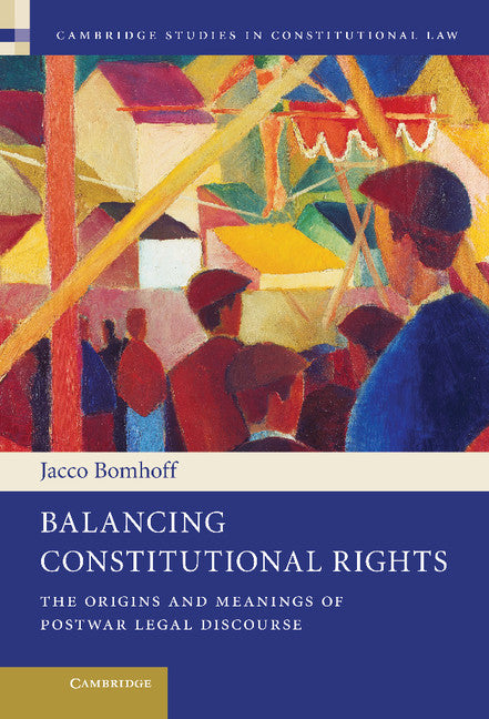 Balancing Constitutional Rights; The Origins and Meanings of Postwar Legal Discourse (Hardback) 9781107044418