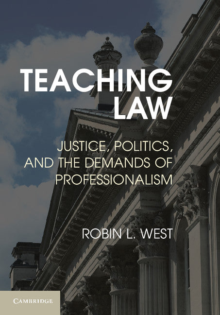 Teaching Law; Justice, Politics, and the Demands of Professionalism (Hardback) 9781107044531