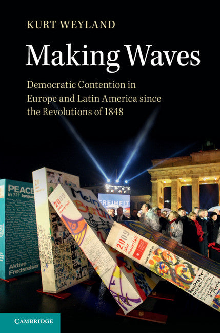 Making Waves; Democratic Contention in Europe and Latin America since the Revolutions of 1848 (Hardback) 9781107044746
