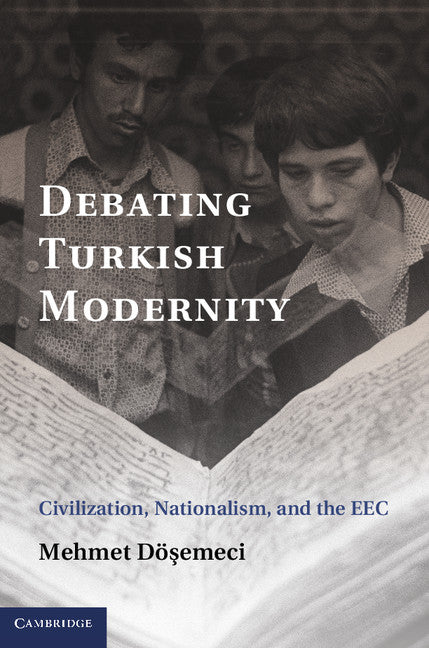 Debating Turkish Modernity; Civilization, Nationalism, and the EEC (Hardback) 9781107044913
