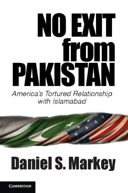 No Exit from Pakistan; America's Tortured Relationship with Islamabad (Hardback) 9781107045460