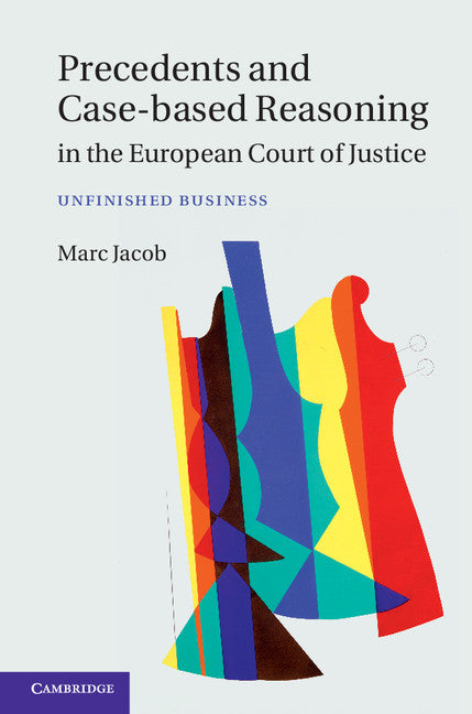 Precedents and Case-Based Reasoning in the European Court of Justice; Unfinished Business (Hardback) 9781107045491