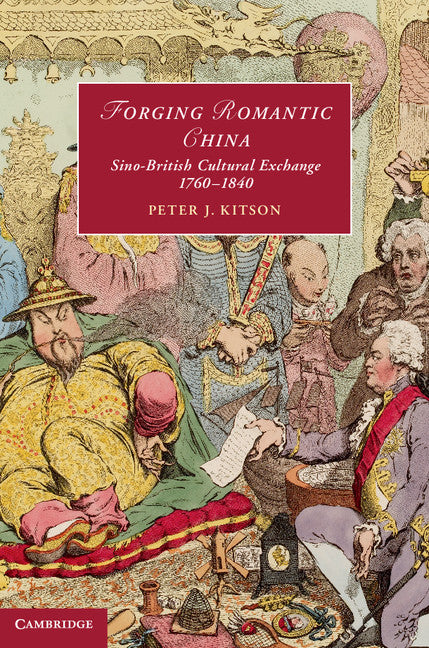 Forging Romantic China; Sino-British Cultural Exchange 1760–1840 (Hardback) 9781107045613