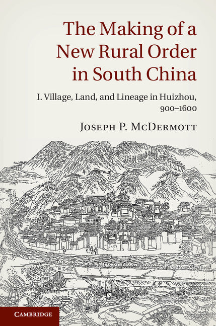 The Making of a New Rural Order in South China: Volume 1, Village, Land, and Lineage in Huizhou, 900–1600 (Hardback) 9781107046221