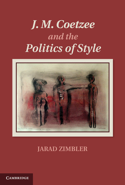 J. M. Coetzee and the Politics of Style (Hardback) 9781107046252