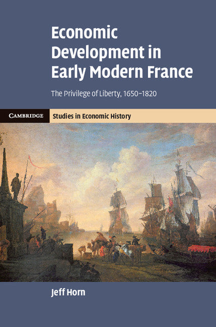 Economic Development in Early Modern France; The Privilege of Liberty, 1650–1820 (Hardback) 9781107046283