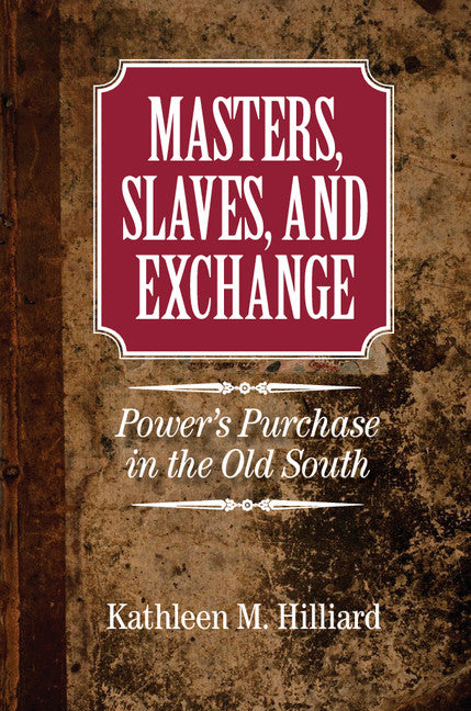 Masters, Slaves, and Exchange; Power's Purchase in the Old South (Hardback) 9781107046467