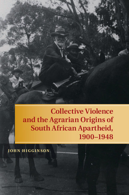 Collective Violence and the Agrarian Origins of South African Apartheid, 1900–1948 (Hardback) 9781107046481