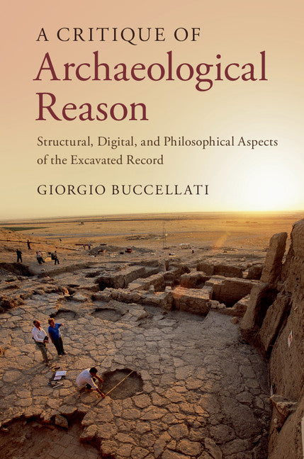 A Critique of Archaeological Reason; Structural, Digital, and Philosophical Aspects of the Excavated Record (Hardback) 9781107046535