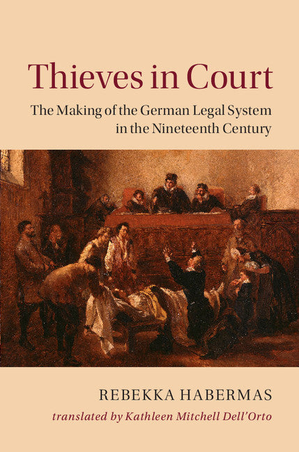 Thieves in Court; The Making of the German Legal System in the Nineteenth Century (Hardback) 9781107046771