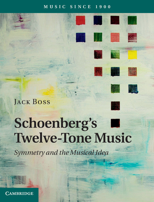 Schoenberg's Twelve-Tone Music; Symmetry and the Musical Idea (Hardback) 9781107046863