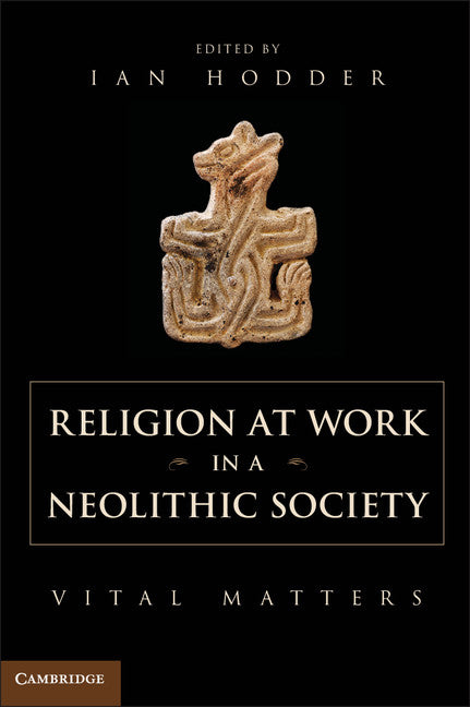 Religion at Work in a Neolithic Society; Vital Matters (Hardback) 9781107047334