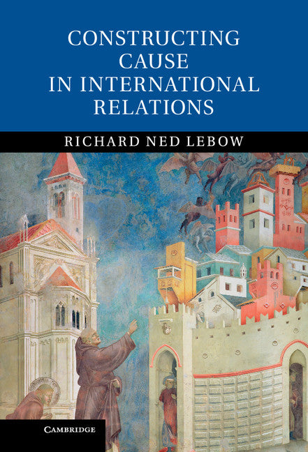 Constructing Cause in International Relations (Hardback) 9781107047907