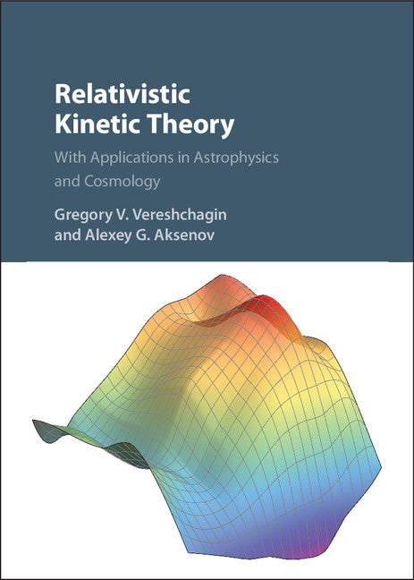 Relativistic Kinetic Theory; With Applications in Astrophysics and Cosmology (Hardback) 9781107048225