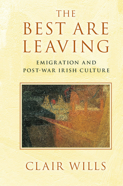 The Best Are Leaving; Emigration and Post-War Irish Culture (Hardback) 9781107048409