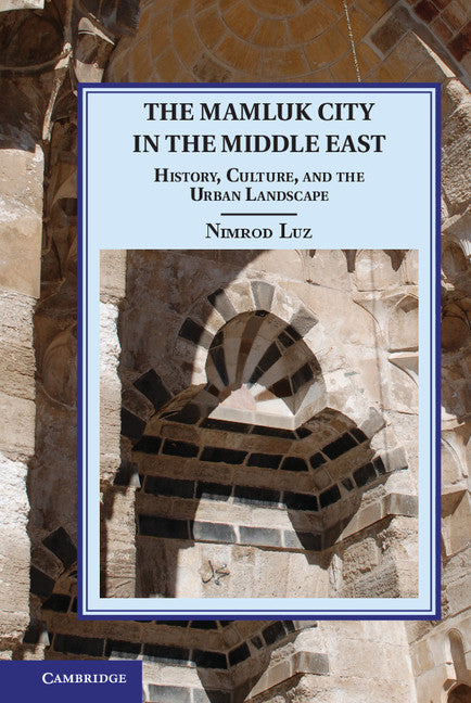 The Mamluk City in the Middle East; History, Culture, and the Urban Landscape (Hardback) 9781107048843