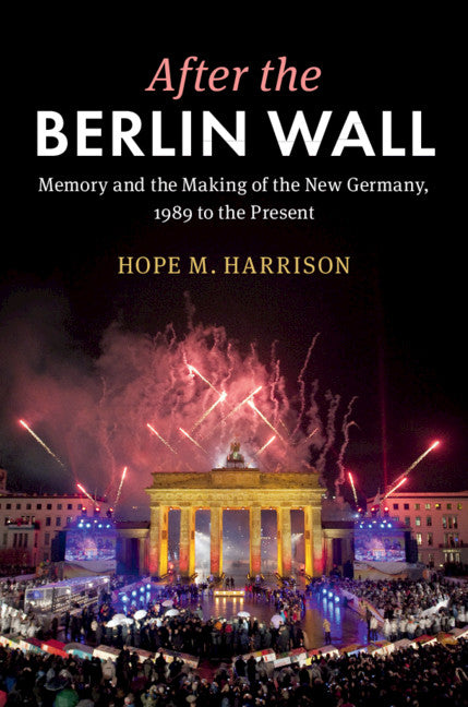 After the Berlin Wall; Memory and the Making of the New Germany, 1989 to the Present (Hardback) 9781107049314