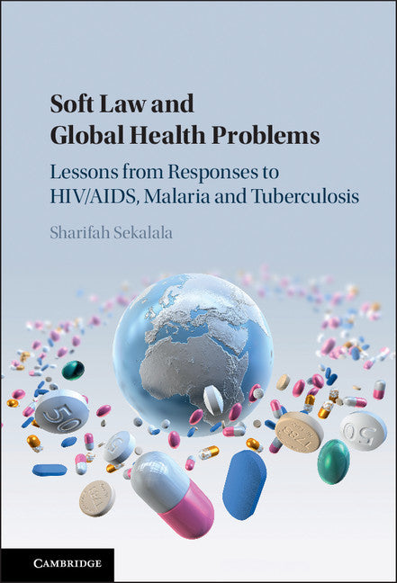 Soft Law and Global Health Problems; Lessons from Responses to HIV/AIDS, Malaria and Tuberculosis (Hardback) 9781107049529