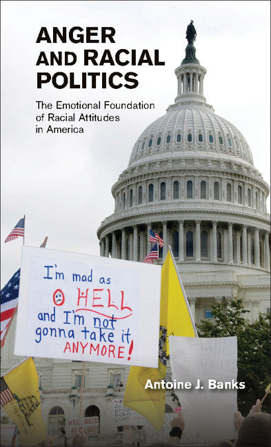 Anger and Racial Politics; The Emotional Foundation of Racial Attitudes in America (Hardback) 9781107049833