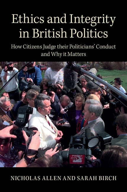 Ethics and Integrity in British Politics; How Citizens Judge their Politicians' Conduct and Why It Matters (Hardback) 9781107050501