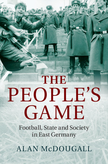 The People's Game; Football, State and Society in East Germany (Hardback) 9781107052031