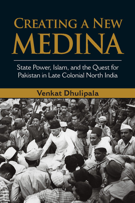 Creating a New Medina; State Power, Islam, and the Quest for Pakistan in Late Colonial North India (Hardback) 9781107052123