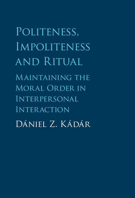 Politeness, Impoliteness and Ritual; Maintaining the Moral Order in Interpersonal Interaction (Hardback) 9781107052185