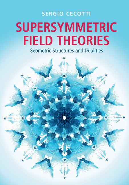 Supersymmetric Field Theories; Geometric Structures and Dualities (Hardback) 9781107053816