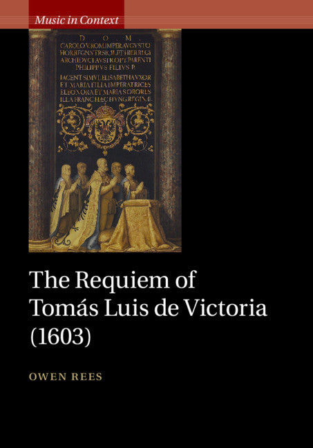 The Requiem of Tomás Luis de Victoria (1603) (Hardback) 9781107054424