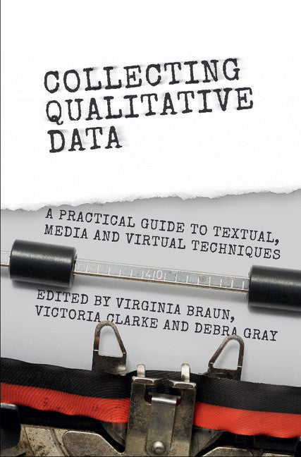 Collecting Qualitative Data; A Practical Guide to Textual, Media and Virtual Techniques (Hardback) 9781107054974