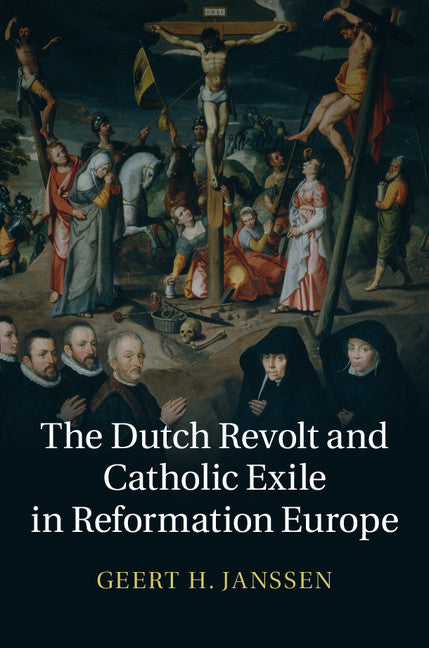 The Dutch Revolt and Catholic Exile in Reformation Europe (Hardback) 9781107055032