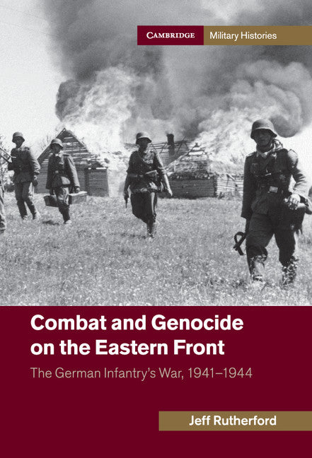 Combat and Genocide on the Eastern Front; The German Infantry's War, 1941–1944 (Hardback) 9781107055711