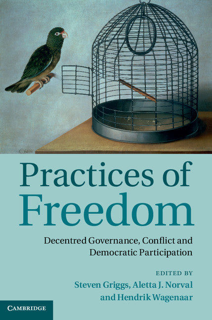 Practices of Freedom; Decentred Governance, Conflict and Democratic Participation (Hardback) 9781107056107
