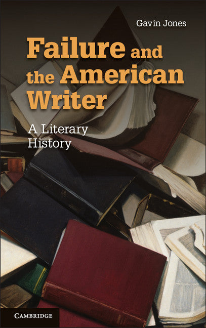 Failure and the American Writer; A Literary History (Hardback) 9781107056671