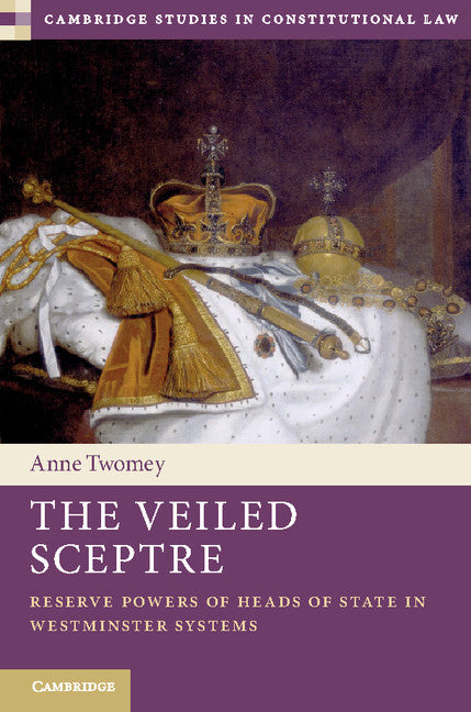 The Veiled Sceptre; Reserve Powers of Heads of State in Westminster Systems (Hardback) 9781107056787