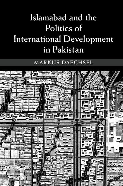 Islamabad and the Politics of International Development in Pakistan (Hardback) 9781107057173