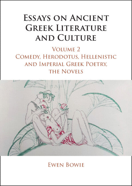 Essays on Ancient Greek Literature and Culture: Volume 2, Comedy, Herodotus, Hellenistic and Imperial Greek Poetry, the Novels (Hardback) 9781107058125