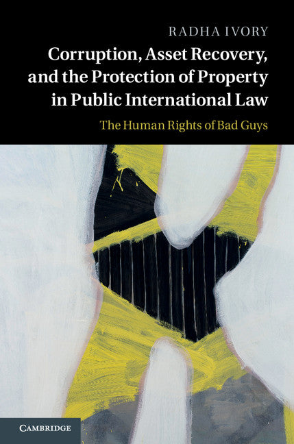 Corruption, Asset Recovery, and the Protection of Property in Public International Law; The Human Rights of Bad Guys (Hardback) 9781107058507