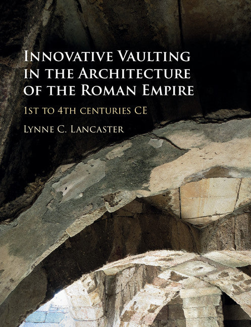 Innovative Vaulting in the Architecture of the Roman Empire; 1st to 4th Centuries CE (Hardback) 9781107059351