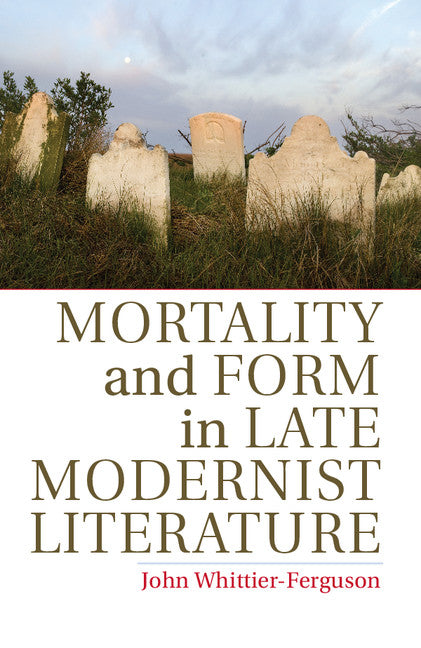 Mortality and Form in Late Modernist Literature (Hardback) 9781107060012