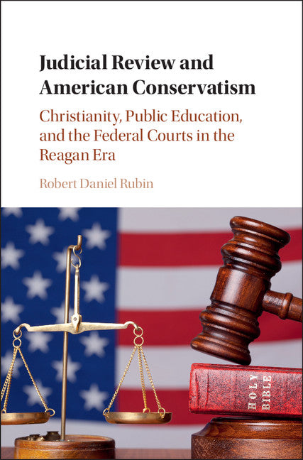 Judicial Review and American Conservatism; Christianity, Public Education, and the Federal Courts in the Reagan Era (Hardback) 9781107060555