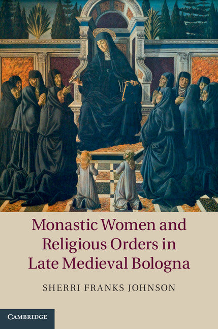 Monastic Women and Religious Orders in Late Medieval Bologna (Hardback) 9781107060852