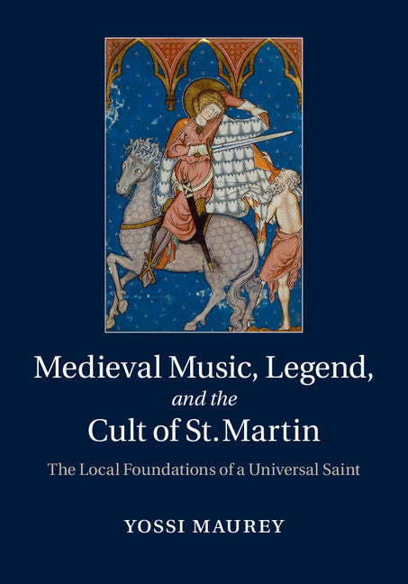 Medieval Music, Legend, and the Cult of St Martin; The Local Foundations of a Universal Saint (Hardback) 9781107060951